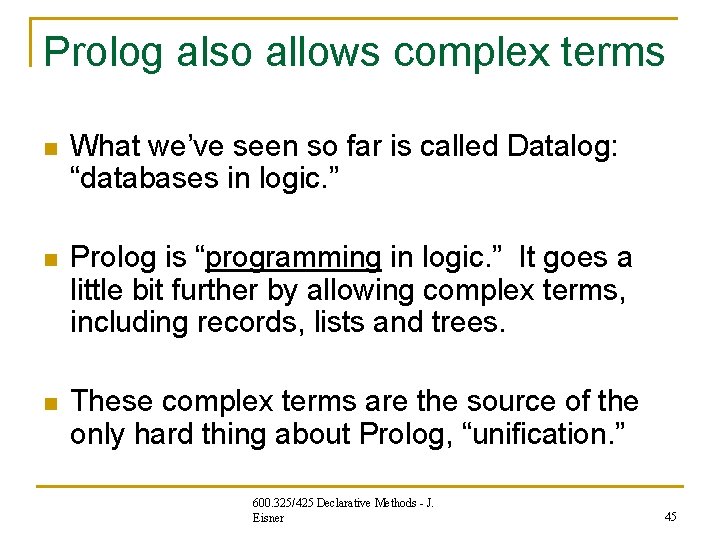 Prolog also allows complex terms n What we’ve seen so far is called Datalog: Prolog also allows complex terms n What we’ve seen so far is called Datalog: