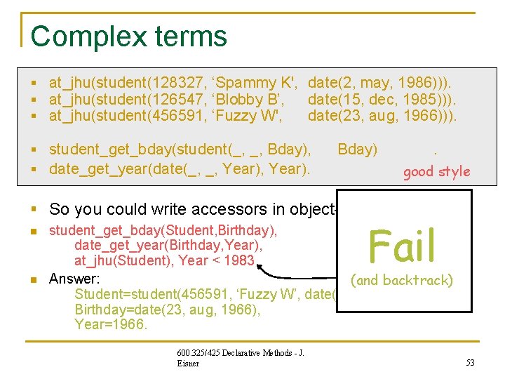 Complex terms § at_jhu(student(128327, ‘Spammy K', date(2, may, 1986))). § at_jhu(student(126547, ‘Blobby B’, date(15, Complex terms § at_jhu(student(128327, ‘Spammy K', date(2, may, 1986))). § at_jhu(student(126547, ‘Blobby B’, date(15,