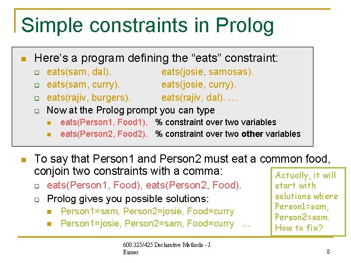 Simple constraints in Prolog n Here’s a program defining the “eats” constraint: q q Simple constraints in Prolog n Here’s a program defining the “eats” constraint: q q