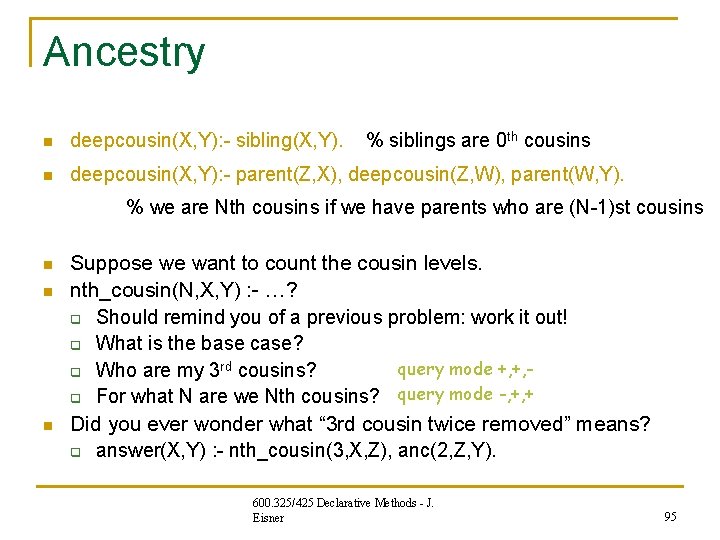 Ancestry n deepcousin(X, Y): - sibling(X, Y). % siblings are 0 th cousins n Ancestry n deepcousin(X, Y): - sibling(X, Y). % siblings are 0 th cousins n