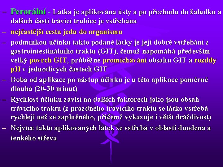 – Perorální - Látka je aplikována ústy a po přechodu do žaludku a –