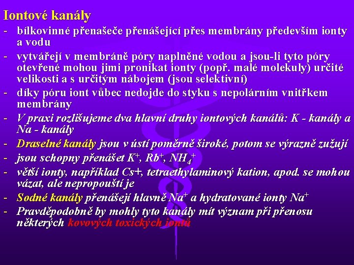 Iontové kanály - bílkovinné přenašeče přenášející přes membrány především ionty a vodu - vytvářejí