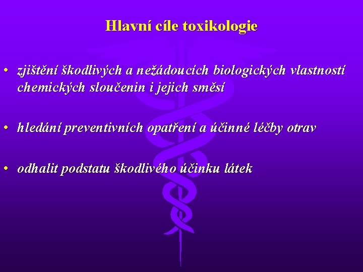 Hlavní cíle toxikologie • zjištění škodlivých a nežádoucích biologických vlastností chemických sloučenin i jejich