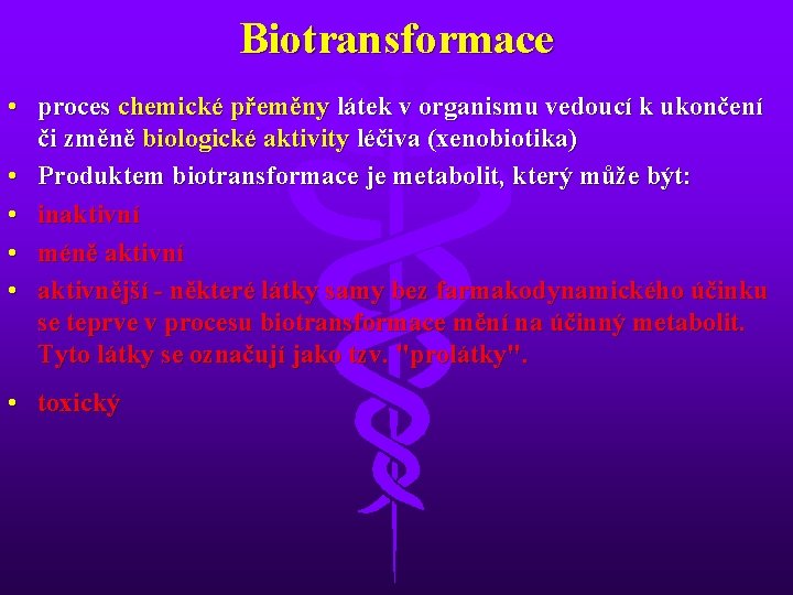 Biotransformace • proces chemické přeměny látek v organismu vedoucí k ukončení či změně biologické