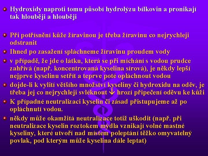 Hydroxidy naproti tomu působí hydrolýzu bílkovin a pronikají tak hlouběji a hlouběji Při potřísnění