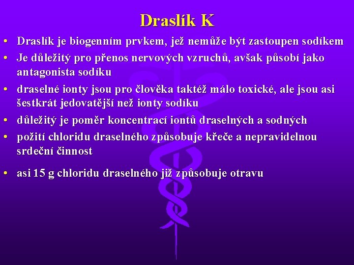 Draslík K • Draslík je biogenním prvkem, jež nemůže být zastoupen sodíkem • Je