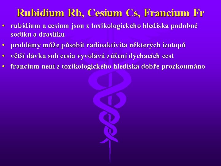 Rubidium Rb, Cesium Cs, Francium Fr • rubidium a cesium jsou z toxikologického hlediska