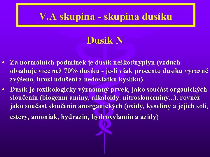 V. A skupina - skupina dusíku Dusík N • Za normálních podmínek je dusík
