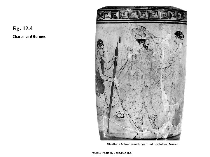 Fig. 12. 4 Charon and Hermes. Staatliche Antikensammlungen und Glyptothek, Munich © 2012 Pearson