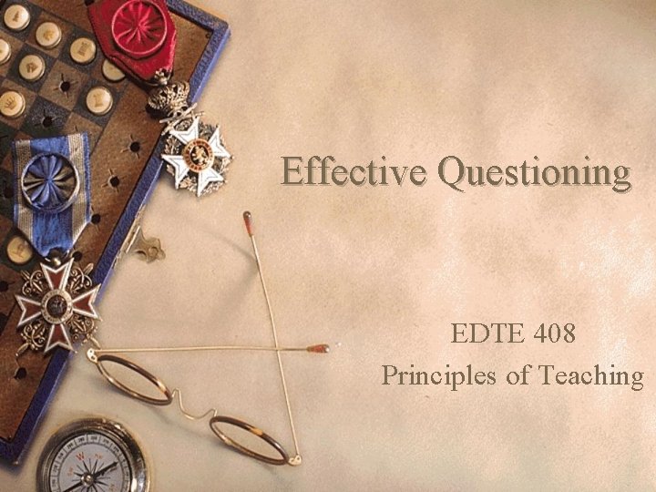 Effective Questioning EDTE 408 Principles of Teaching 