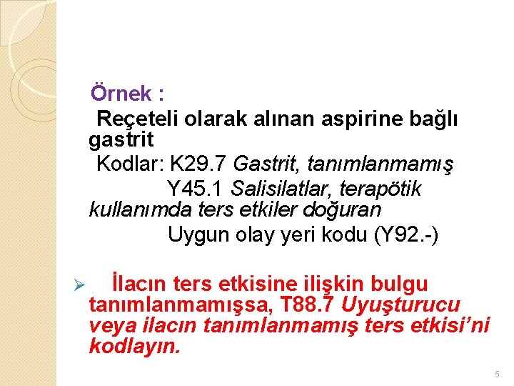 Örnek : Reçeteli olarak alınan aspirine bağlı gastrit Kodlar: K 29. 7 Gastrit, tanımlanmamış