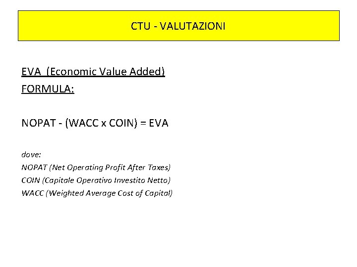 CTU - VALUTAZIONI EVA (Economic Value Added) FORMULA: NOPAT - (WACC x COIN) =