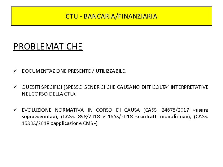 CTU - BANCARIA/FINANZIARIA PROBLEMATICHE ü DOCUMENTAZIONE PRESENTE / UTILIZZABILE. ü QUESITI SPECIFICI (SPESSO GENERICI