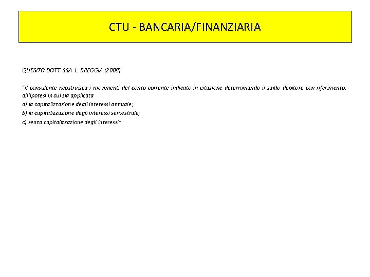 CTU - BANCARIA/FINANZIARIA QUESITO DOTT. SSA L. BREGGIA (2008) “il consulente ricostruisca i movimenti