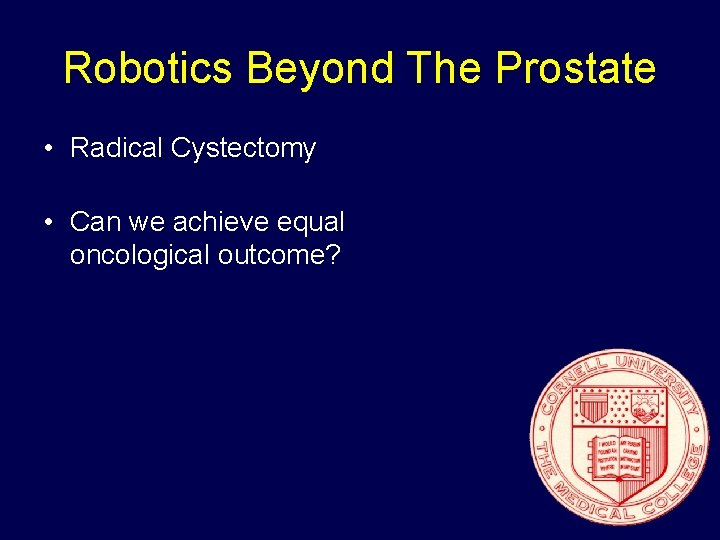 Robotics Beyond The Prostate • Radical Cystectomy • Can we achieve equal oncological outcome?