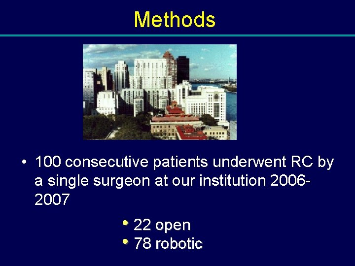 Methods • 100 consecutive patients underwent RC by a single surgeon at our institution