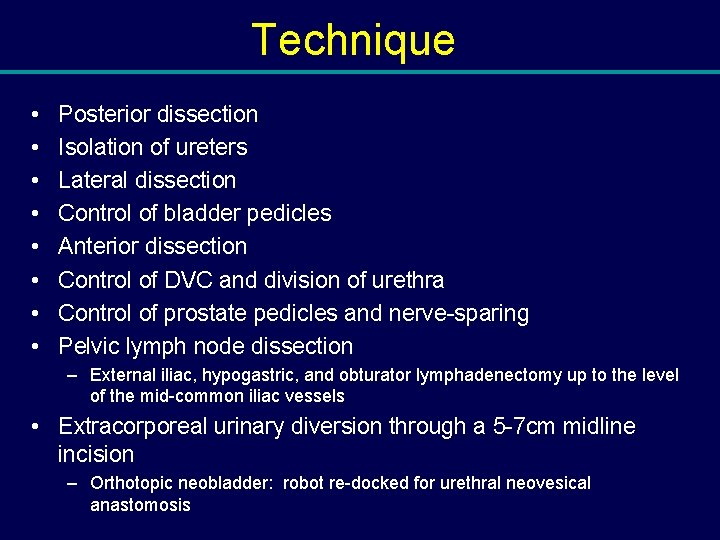 Technique • • Posterior dissection Isolation of ureters Lateral dissection Control of bladder pedicles