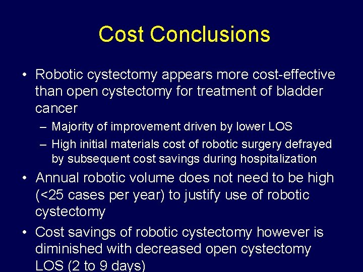 Cost Conclusions • Robotic cystectomy appears more cost-effective than open cystectomy for treatment of