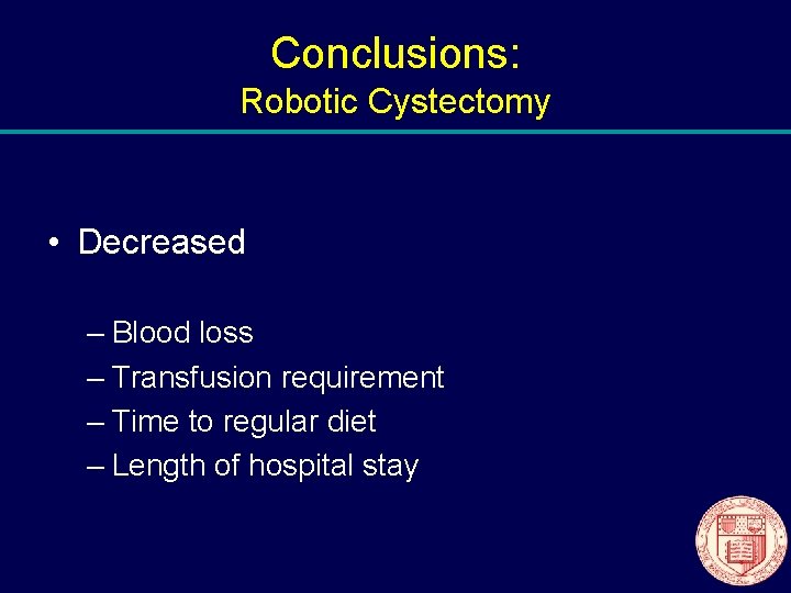 Conclusions: Robotic Cystectomy • Decreased – Blood loss – Transfusion requirement – Time to