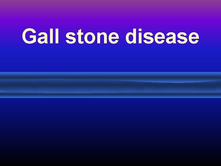 Gall stone disease 