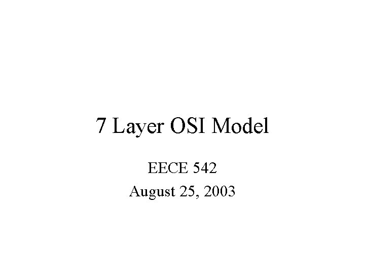 7 Layer OSI Model EECE 542 August 25, 2003 