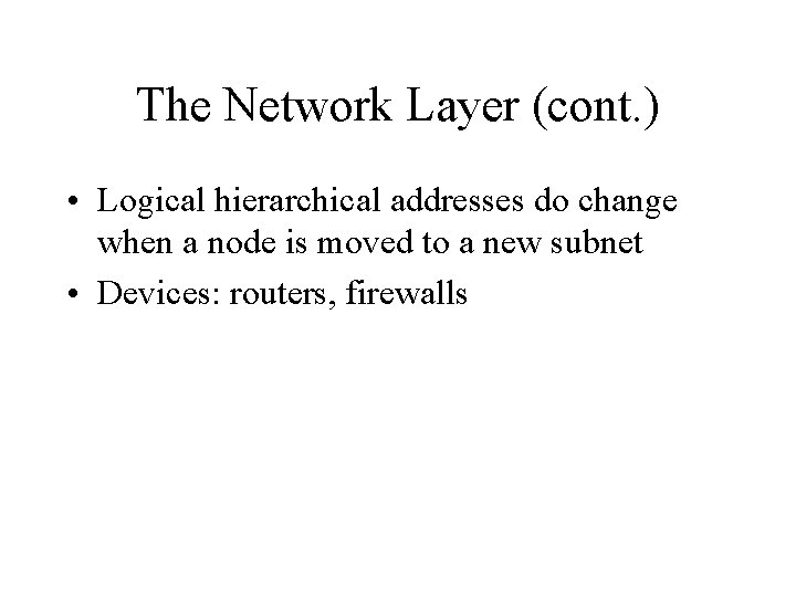 The Network Layer (cont. ) • Logical hierarchical addresses do change when a node
