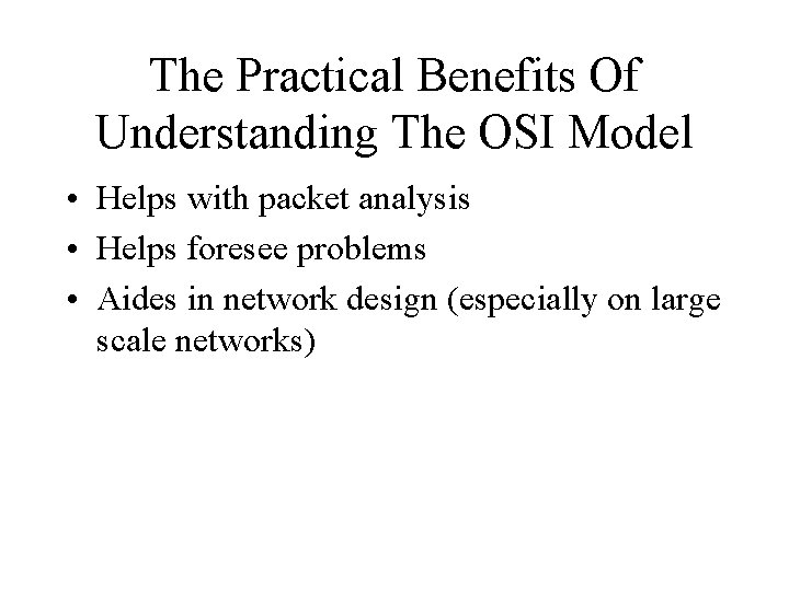 The Practical Benefits Of Understanding The OSI Model • Helps with packet analysis •