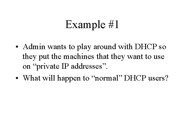 Example #1 • Admin wants to play around with DHCP so they put the