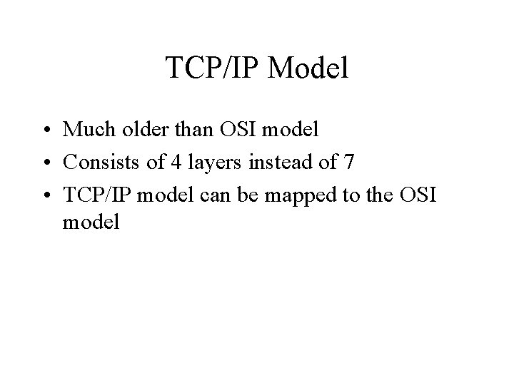 TCP/IP Model • Much older than OSI model • Consists of 4 layers instead