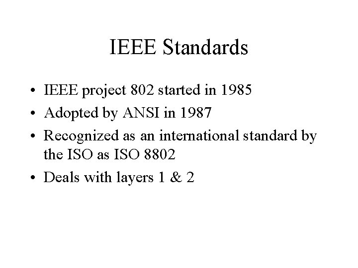 IEEE Standards • IEEE project 802 started in 1985 • Adopted by ANSI in