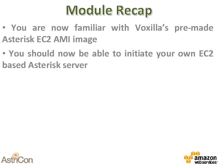 Module Recap • You are now familiar with Voxilla’s pre-made Asterisk EC 2 AMI
