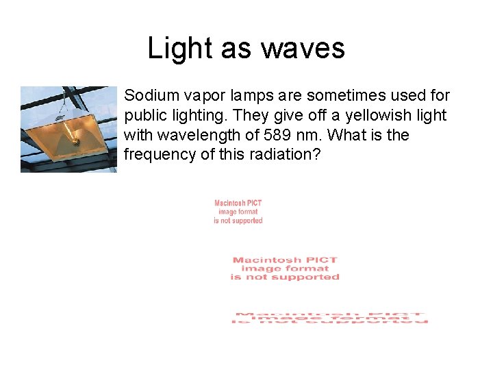 Light as waves Sodium vapor lamps are sometimes used for public lighting. They give