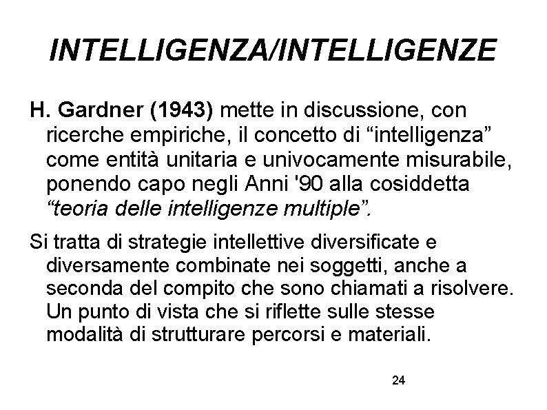 INTELLIGENZA/INTELLIGENZE H. Gardner (1943) mette in discussione, con ricerche empiriche, il concetto di “intelligenza”