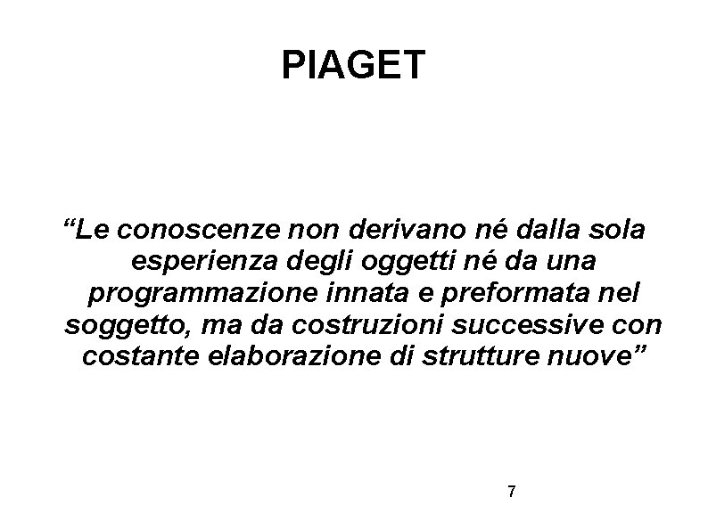 PIAGET “Le conoscenze non derivano né dalla sola esperienza degli oggetti né da una