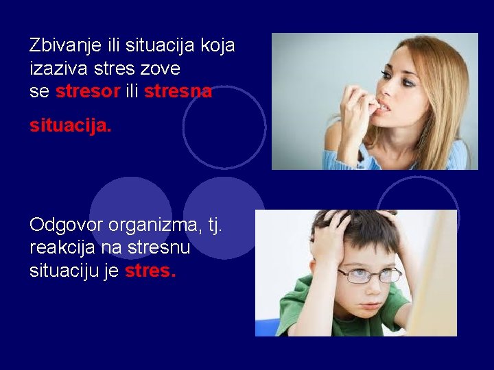 Zbivanje ili situacija koja izaziva stres zove se stresor ili stresna situacija. Odgovor organizma,