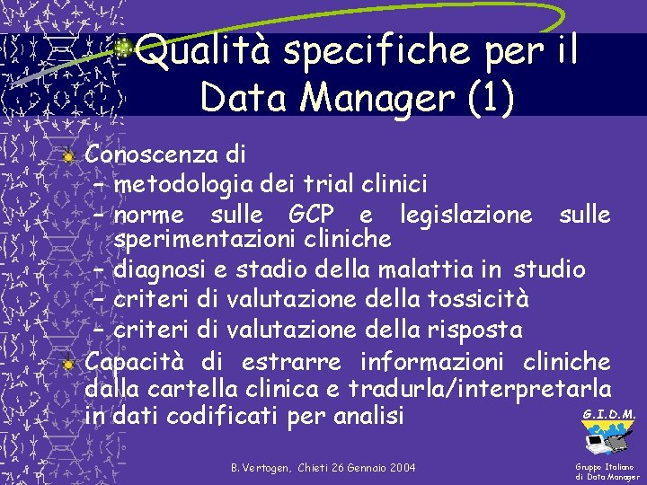 Qualità specifiche per il Data Manager (1) Conoscenza di – metodologia dei trial clinici Qualità specifiche per il Data Manager (1) Conoscenza di – metodologia dei trial clinici
