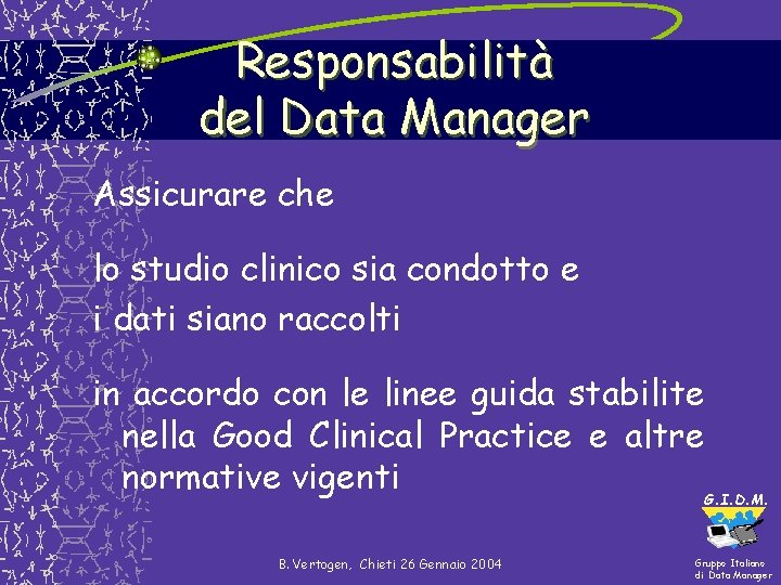 Responsabilità del Data Manager Assicurare che lo studio clinico sia condotto e i dati Responsabilità del Data Manager Assicurare che lo studio clinico sia condotto e i dati