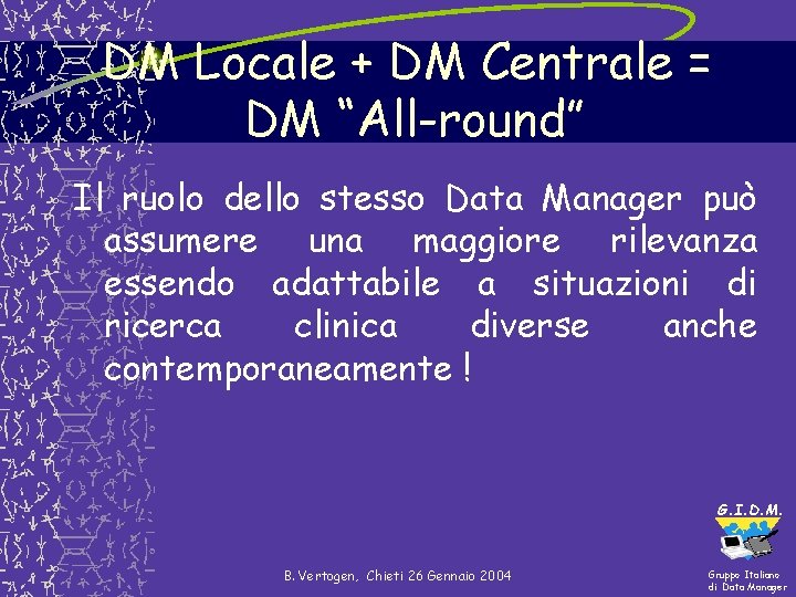 DM Locale + DM Centrale = DM “All-round” Il ruolo dello stesso Data Manager DM Locale + DM Centrale = DM “All-round” Il ruolo dello stesso Data Manager