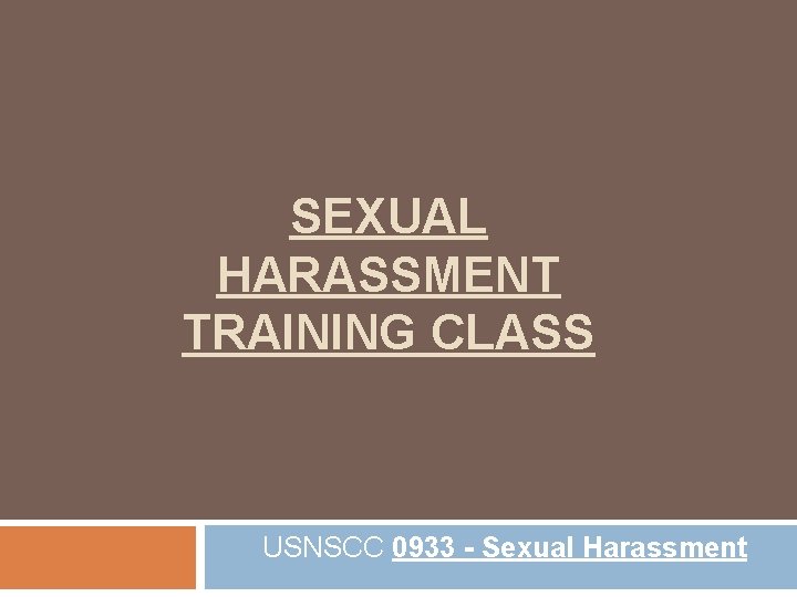 SEXUAL HARASSMENT TRAINING CLASS USNSCC 0933 - Sexual Harassment 