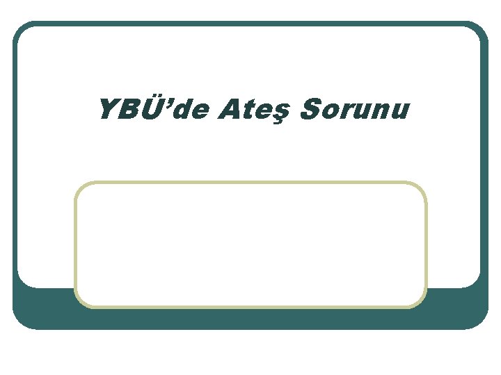 YBÜ’de Ateş Sorunu 