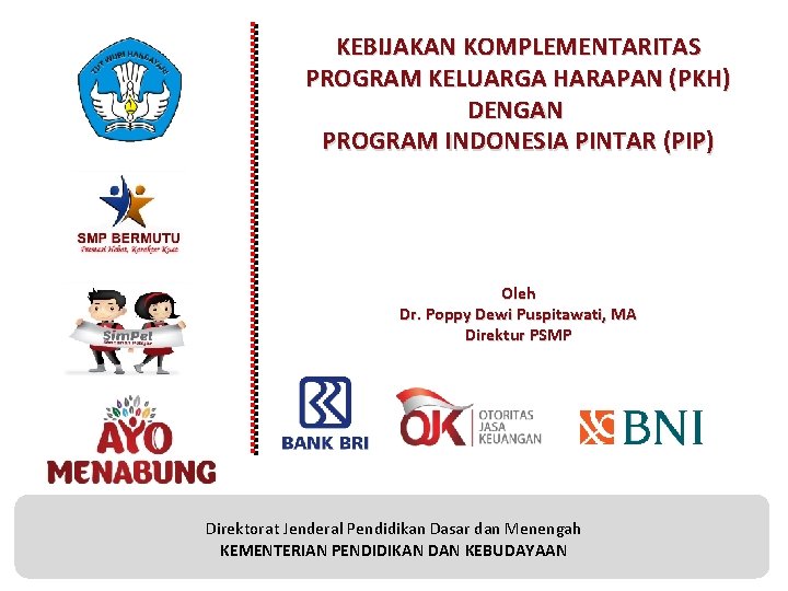 KEBIJAKAN KOMPLEMENTARITAS PROGRAM KELUARGA HARAPAN (PKH) DENGAN PROGRAM INDONESIA PINTAR (PIP) Oleh Dr. Poppy