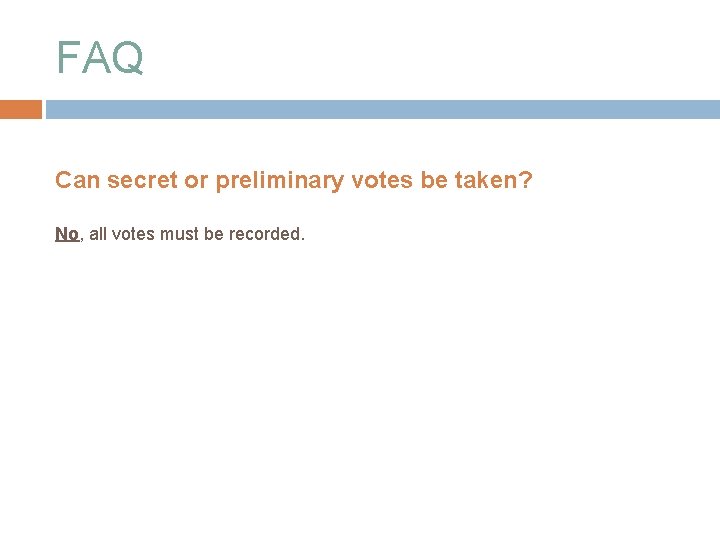 FAQ Can secret or preliminary votes be taken? No, all votes must be recorded.