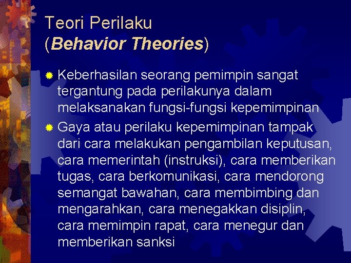Teori Perilaku (Behavior Theories) ® Keberhasilan seorang pemimpin sangat tergantung pada perilakunya dalam melaksanakan