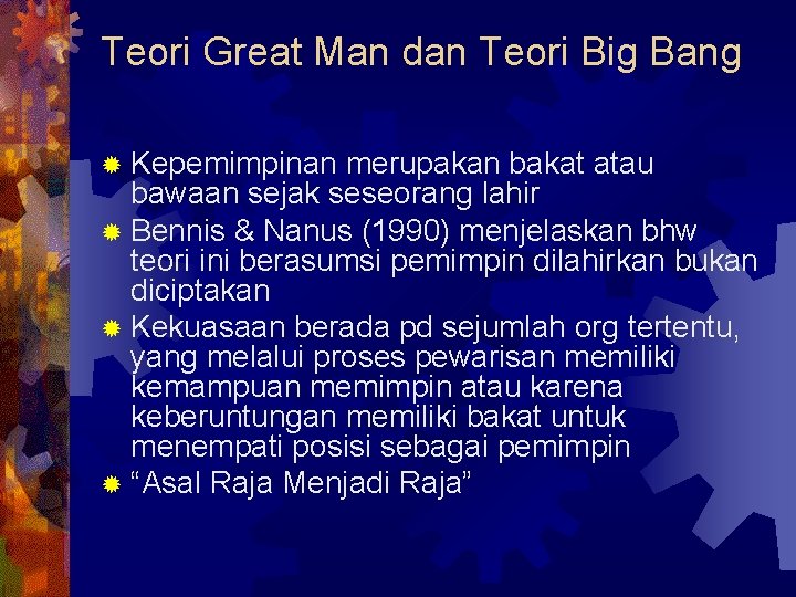 Teori Great Man dan Teori Big Bang ® Kepemimpinan merupakan bakat atau bawaan sejak