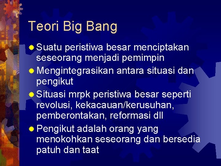 Teori Big Bang ® Suatu peristiwa besar menciptakan seseorang menjadi pemimpin ® Mengintegrasikan antara