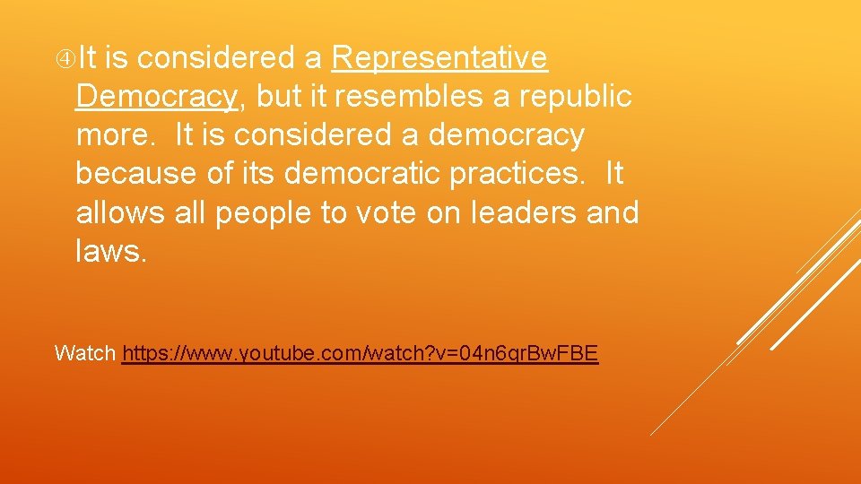  It is considered a Representative Democracy, but it resembles a republic more. It