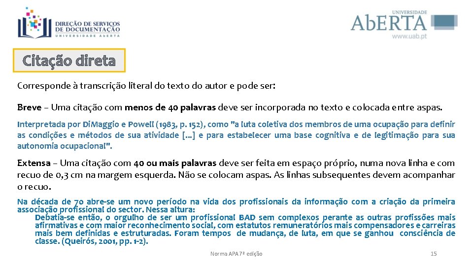 Citação direta Corresponde à transcrição literal do texto do autor e pode ser: Breve