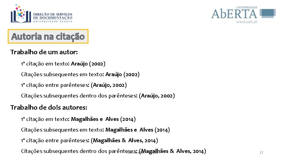 Autoria na citação Trabalho de um autor: 1ª citação em texto: Araújo (2002) Citações