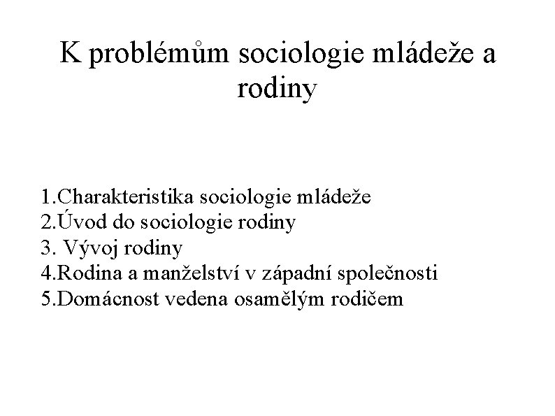 K problémům sociologie mládeže a rodiny 1. Charakteristika sociologie mládeže 2. Úvod do sociologie