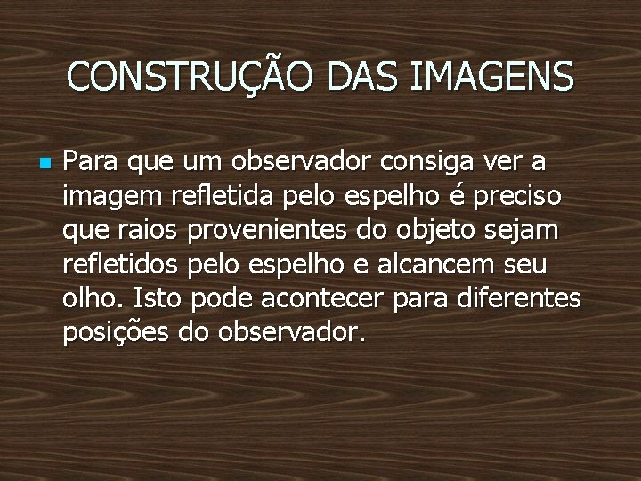 CONSTRUÇÃO DAS IMAGENS n Para que um observador consiga ver a imagem refletida pelo